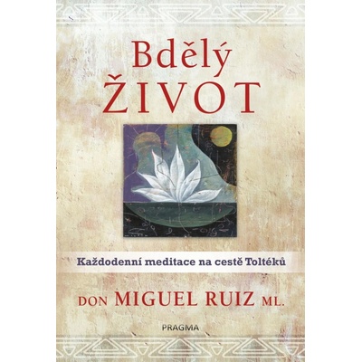 Bdělý život. Každodenní meditace na cestě Toltéků - Ruiz, ml. Don Miguel