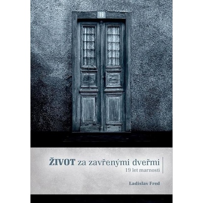 Život za zavřenými dveřmi. 19 let marnosti - Ladislav Fred