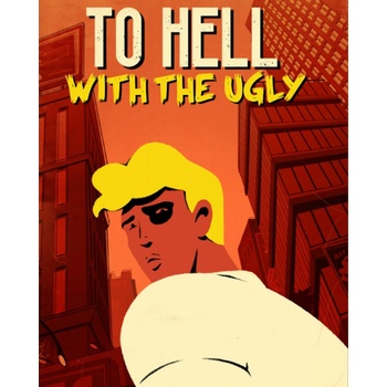 To Hell With The Ugly