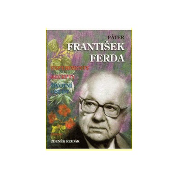 Páter František Ferda - experimenty, recepty, životní osudy - Zdeněk Rejdák