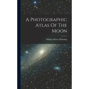 A Photographic Atlas Of The Moon | William Henry Pickering (ISBN: 9781016635035)