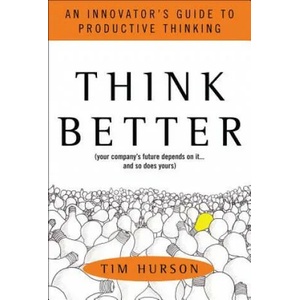 Think Better: An Innovator's Guide to Productive Thinking | Tim Hurson (2010)
