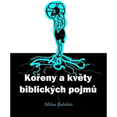 Kořeny a květy biblických pojmů - Milan Balabán