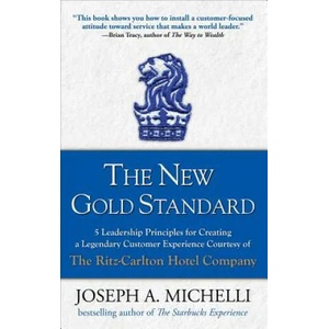 New Gold Standard: 5 Leadership Principles for Creating a Legendary Customer Experience Courtesy of the Ritz-Carlton Hotel Company (2007)
