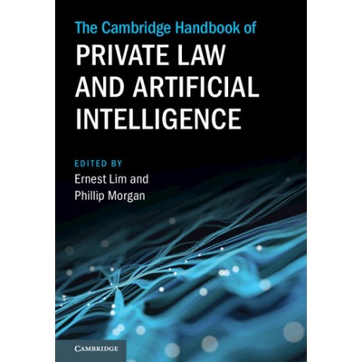 The Cambridge Handbook of Private Law and Artificial Intelligence | Ernest Lim, Phillip Morgan