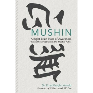 Mushin: A Right-Brain State of Awareness that is the Artist within the Martial Artist | W Dan Hausel, Ernst Vaughn Arnold (ISBN: 9781505810653)