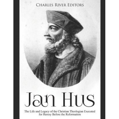 Jan Hus: The Life and Legacy of the Christian Theologian Executed for Heresy Before the Reformation