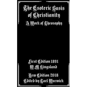 The Esoteric Basis of Christianity: A Work of Theosophy | W M Kingsland, Tarl Warwick (ISBN: 9781986788014)