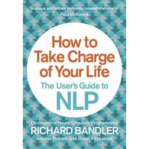 How to Take Charge of Your Life | Richard Bandler, Owen Fitzpatrick, Alessio Roberti (2014)