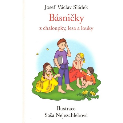 Básničky z chaloupky, lesa a louky Pro děti od tří let a pro začínající čtenáře Josef Václav Sládek, Saša Nejezchlebová