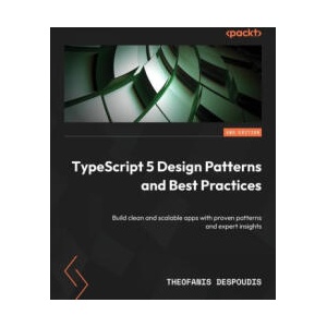 TypeScript 5 Design Patterns and Best Practices - Second Edition | Theofanis Despoudis (ISBN: 9781835883228)