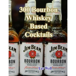 300 Bourbon Whiskey Based Cocktails | Lev Well (ISBN: 9781519724779)