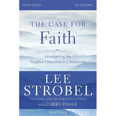 The Case for Faith, Study Guide: Investigating the Toughest Objections to Christianity Strobel LeePaperback