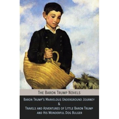 The Baron Trump Novels: Baron Trump's Marvelous Underground Journey & Travels and Adventures of Little Baron Trump and His Wonderful Dog Bulge | Ingersoll Lockwood, George Wharton Edwards, Charles Howard Johnson