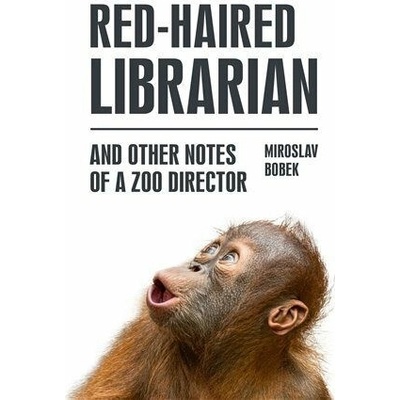 Red-haired Librarian - And Other Notes of a Zoo Director - Bobek Miroslav