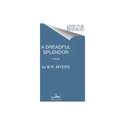 Dreadful Splendor | B. R. Myers