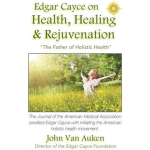 Edgar Cayce on Health, Healing, and Rejuvenation | John Van Auken (2016)