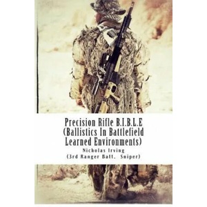 Precision Rifle B. I. B. L. E: (Ballistics In Battlefield Learned Environments) | Nicholas G Irving (2012)