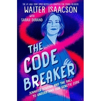 The Code Breaker -- Young Readers Edition: Jennifer Doudna and the Race to Understand Our Genetic Code Isaacson Walter