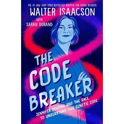 The Code Breaker -- Young Readers Edition: Jennifer Doudna and the Race to Understand Our Genetic Code Isaacson Walter