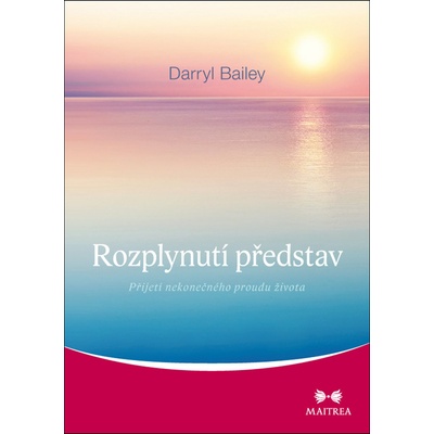 Rozplynutí představ - Přijetí nekonečného proudu života - Bailey Darryl