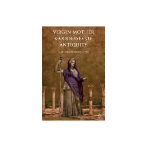 Virgin Mother Goddesses of Antiquity | Marguerite Rigoglioso (2012)