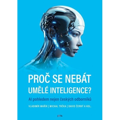 Proč se nebát umělé inteligence?. AI pohledem nejen českých odborníků - Vladimír Mařík, Michal Trčka, David Černý