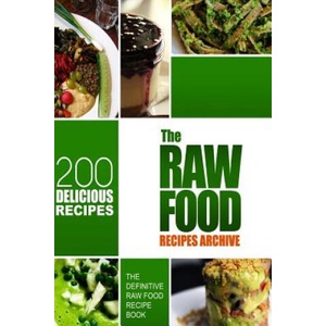 The Raw Food Recipes Archive: The Definitive Raw Food Recipe Book - 200 Delicious Raw Food Recipes (ISBN: 9781500660871)