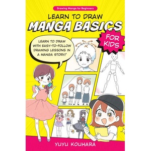 Learn to Draw Manga Basics for Kids: Learn to Draw with Easy-To-Follow Drawing Lessons in a Manga Story! | Kouhara, Yuyu (ISBN: 9780760385487)