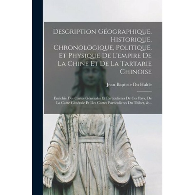 Description Géographique, Historique, Chronologique, Politique, Et Physique De L'empire De La Chine Et De La Tartarie Chinoise: Enrichie Des Cartes Gé