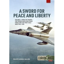 A Sword for Peace and Liberty: Volume 1: Force de Frappe - The French Nuclear Strike Force and the First Cold War 1945-1990 Wodka-Gallien PhilippePaperback