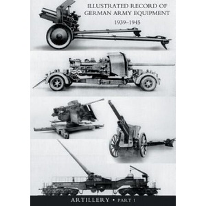 ILLUSTRATED RECORD OF GERMAN ARMY EQUIPMENT 1939-1945VOLUME II ARTILLERY (In two parts) Volume One | War Office (ISBN: 9781847346926)