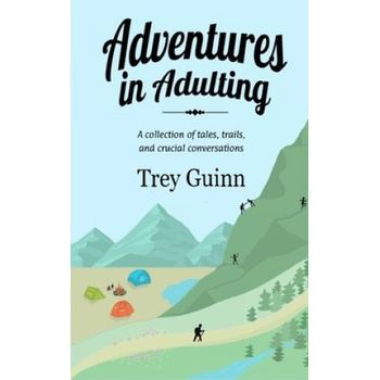 Adventures in Adulting: A collection of tales, trails, and crucial conversations | Shannon Guinn, Trey Guinn