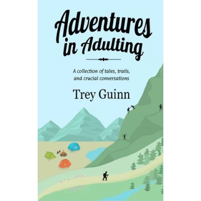 Adventures in Adulting: A collection of tales, trails, and crucial conversations | Shannon Guinn, Trey Guinn