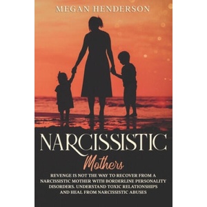 Narcissistic Mothers: Revenge is Not the Way to Recover From a Narcissistic Mother With Borderline Personality Disorders. Understand Toxic R | Megan Henderson (2019)