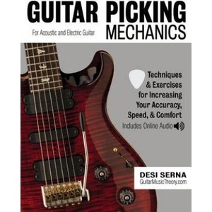 Guitar Picking Mechanics: Techniques & Exercises for Increasing Your Accuracy, Speed, & Comfort (Book + Online Audio) | Desi Serna (ISBN: 9781979981880)