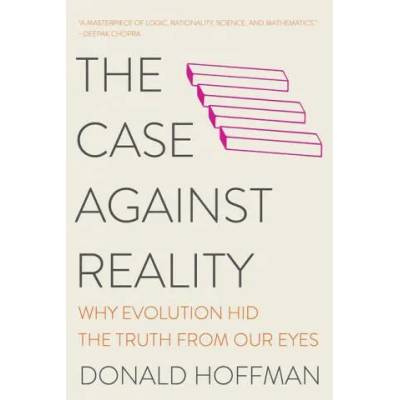Case Against Reality - Why Evolution Hid the Truth from Our Eyes