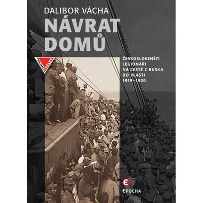 Návrat domů - Českoslovenští legionáři a jejich dobrodružství na světových oceánech 1919-1920 - Dalibor Vácha