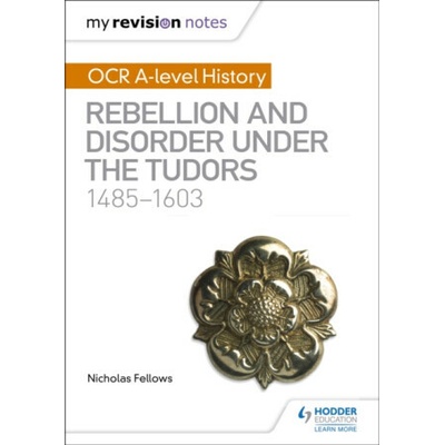 My Revision Notes: OCR A-level History: Rebellion and Disorder under the Tudors 1485-1603 Fellows NicholasPaperback