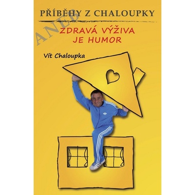 Příběhy z Chaloupky: aneb Zdravá výživa je humor - Chaloupka Vít