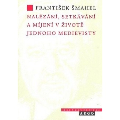 Nalézání, setkávání a míjení v životě jednoho medievisty - František Šmahel