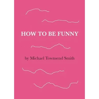 How to Be Funny | MICHAEL TOWNS SMITH