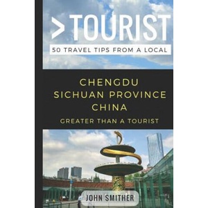 Greater Than a Tourist- Chengdu Sichuan Province China: 50 Travel Tips from a Local | Greater Than a Tourist, Lisa Rusczyk Ed D, John Smither (ISBN: 9781980602149)