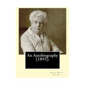 An Autobiography. By: Annie Wood Besant: Autobiography | Annie Wood Besant (ISBN: 9781542810890)