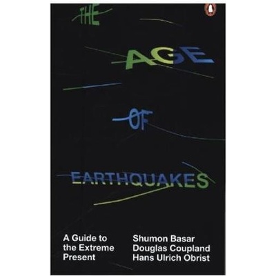 The Age of Earthquakes: A Guide to the Extrem... - Shumon Basar, Douglas Coupland