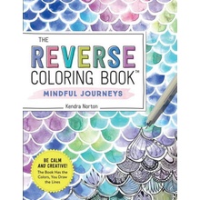 The Reverse Coloring Book tm Mindful Journeys: Be Calm and Creative: The Book Has the Colors, You Draw the Lines Norton Kendra Paperback