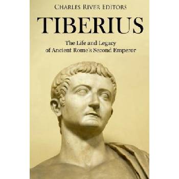 Tiberius: The Life and Legacy of Ancient Rome's Second Emperor | Charles River Editors