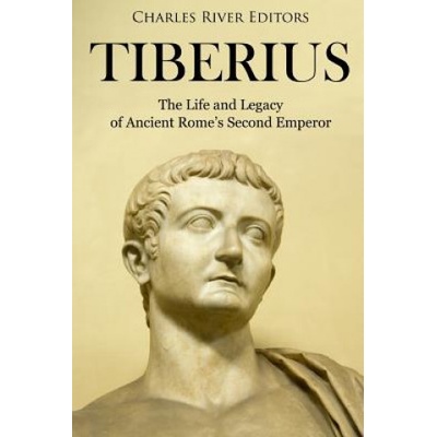 Tiberius: The Life and Legacy of Ancient Rome's Second Emperor | Charles River Editors