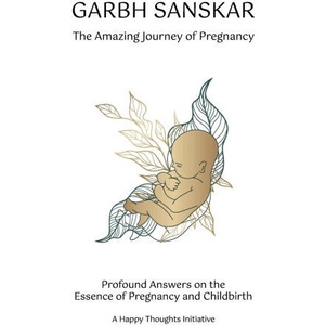 Garbh Sanskar - The Amazing Journey of Pregnancy | A Happy Thoughts Initiative (ISBN: 9789390132409)