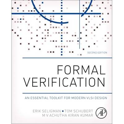 Formal Verification: An Essential Toolkit for Modern VLSI Design Seligman Erik